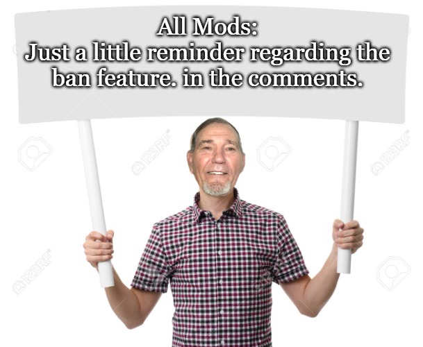Reminder regarding bans | All Mods:
Just a little reminder regarding the ban feature. in the comments. | image tagged in ban rules,kewlew,reminder | made w/ Imgflip meme maker
