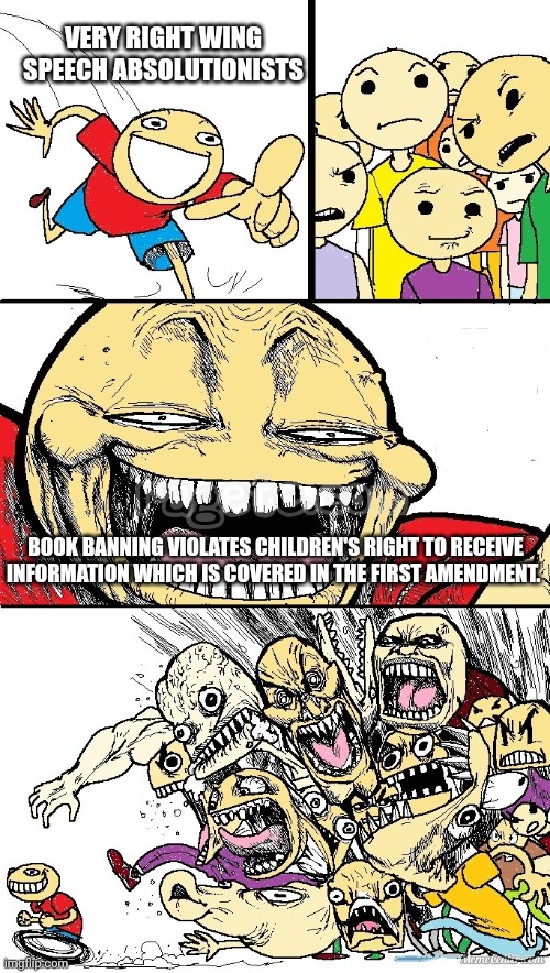 Hey Internet color | VERY RIGHT WING SPEECH ABSOLUTIONISTS; BOOK BANNING VIOLATES CHILDREN'S RIGHT TO RECEIVE INFORMATION WHICH IS COVERED IN THE FIRST AMENDMENT. | image tagged in hey internet color | made w/ Imgflip meme maker