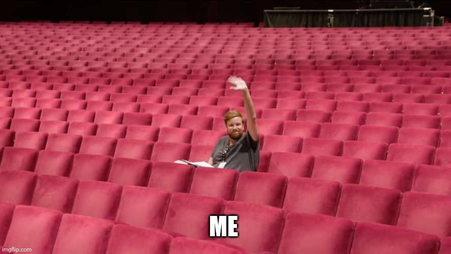 One guy in audience | ME | image tagged in one guy in audience | made w/ Imgflip meme maker