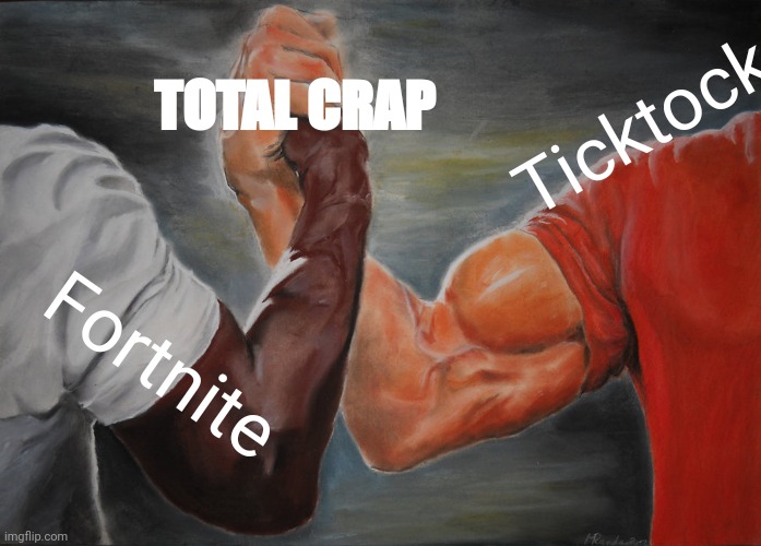 Epic Handshake | TOTAL CRAP; Ticktock; Fortnite | image tagged in memes,epic handshake | made w/ Imgflip meme maker