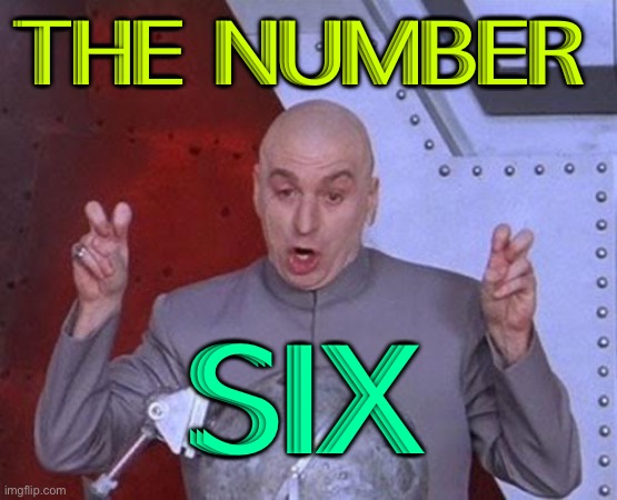 The number 6 | THE NUMBER; SIX | image tagged in memes,dr evil laser | made w/ Imgflip meme maker