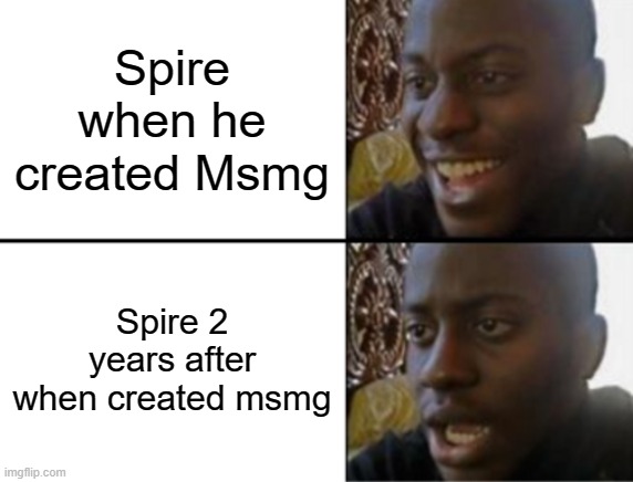 He deleted | Spire when he created Msmg; Spire 2 years after when created msmg | image tagged in oh yeah oh no | made w/ Imgflip meme maker