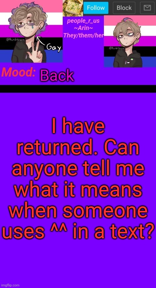 I feel like an old person not knowing | Back; I have returned. Can anyone tell me what it means when someone uses ^^ in a text? | image tagged in people_r_us announcement template v 4 5 | made w/ Imgflip meme maker