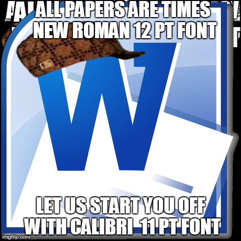 ALL PAPERS ARE TIMES NEW ROMAN 12 PT FONT LET US START YOU OFF WITH CALIBRI  11 PT FONT | made w/ Imgflip meme maker