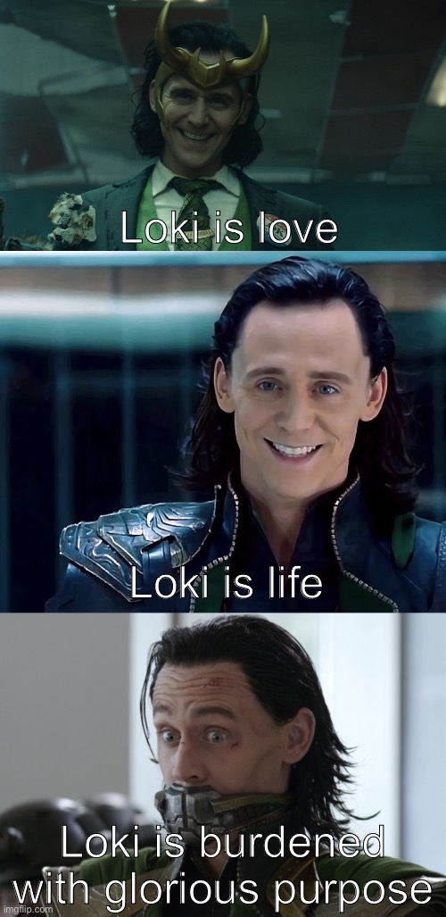 I love him! <3 | Loki is love; Loki is life; Loki is burdened with glorious purpose | made w/ Imgflip meme maker