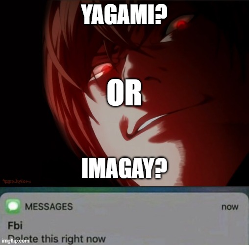 GUYS IM HAVING A HEART ATTACK | YAGAMI? OR; IMAGAY? | image tagged in light yagami,fbi delete this right now | made w/ Imgflip meme maker