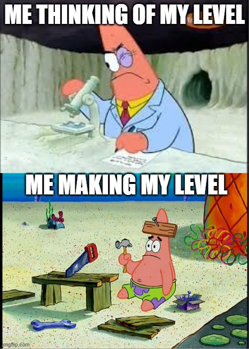 PAtrick, Smart Dumb | ME THINKING OF MY LEVEL; ME MAKING MY LEVEL | image tagged in patrick smart dumb | made w/ Imgflip meme maker