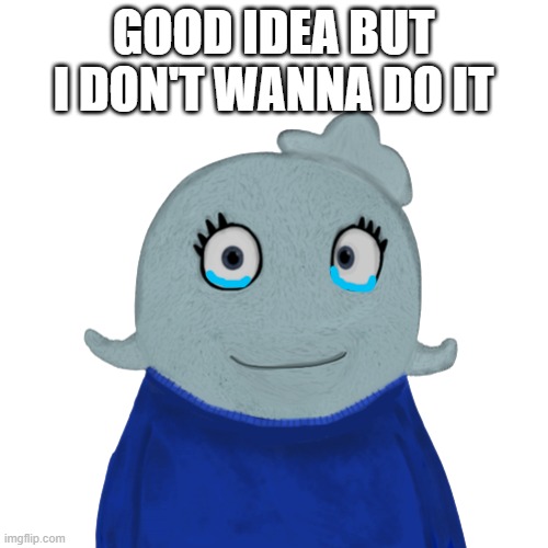 BlueWorld transparent | GOOD IDEA BUT I DON'T WANNA DO IT | image tagged in blueworld transparent | made w/ Imgflip meme maker