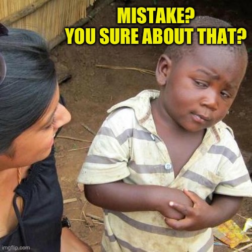 Third World Skeptical Kid Meme | MISTAKE?
YOU SURE ABOUT THAT? | image tagged in memes,third world skeptical kid | made w/ Imgflip meme maker