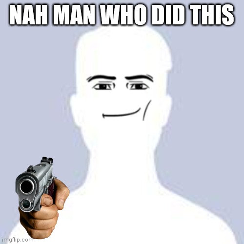 Blank Facebook Profile Picture | NAH MAN WHO DID THIS | image tagged in blank facebook profile picture | made w/ Imgflip meme maker