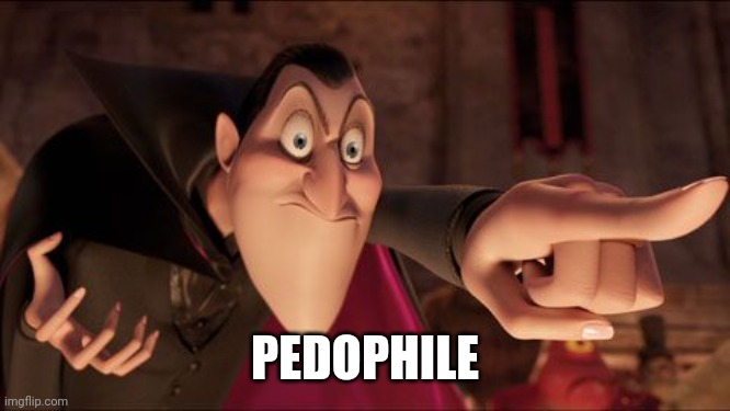 Hotel Transylvania Dracula pointing meme | PEDOPHILE | image tagged in hotel transylvania dracula pointing meme | made w/ Imgflip meme maker