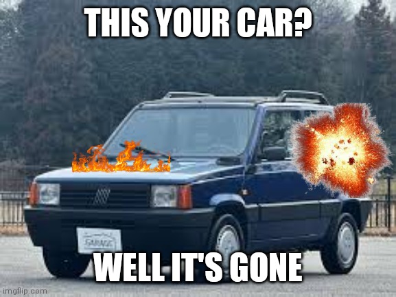 THIS YOUR CAR? WELL IT'S GONE | made w/ Imgflip meme maker