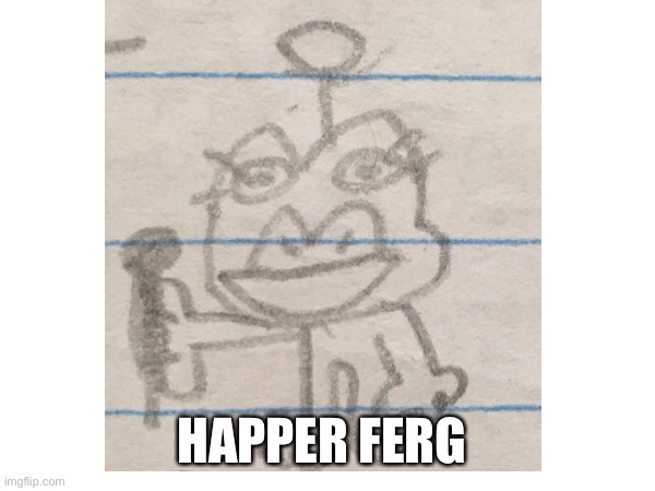 happer ferg | HAPPER FERG | image tagged in blank white template,happy,goofy memes,goofy ahh,fnaf,five nights at freddys | made w/ Imgflip meme maker