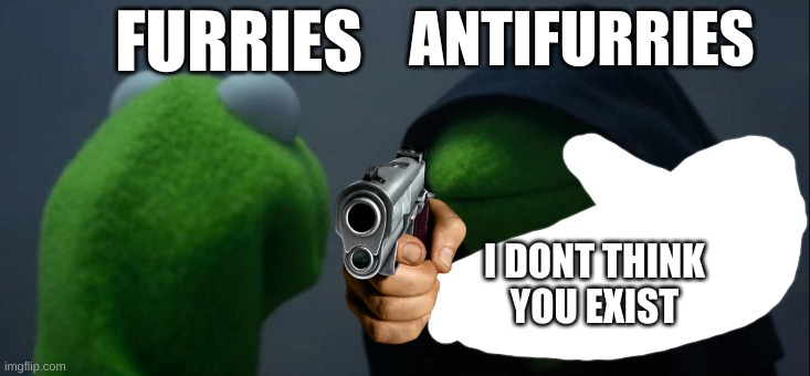 Evil Kermit | FURRIES; ANTIFURRIES; I DONT THINK
YOU EXIST | image tagged in memes,evil kermit | made w/ Imgflip meme maker