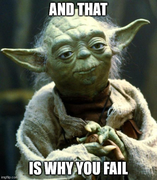 Star Wars Yoda Meme | AND THAT IS WHY YOU FAIL | image tagged in memes,star wars yoda | made w/ Imgflip meme maker