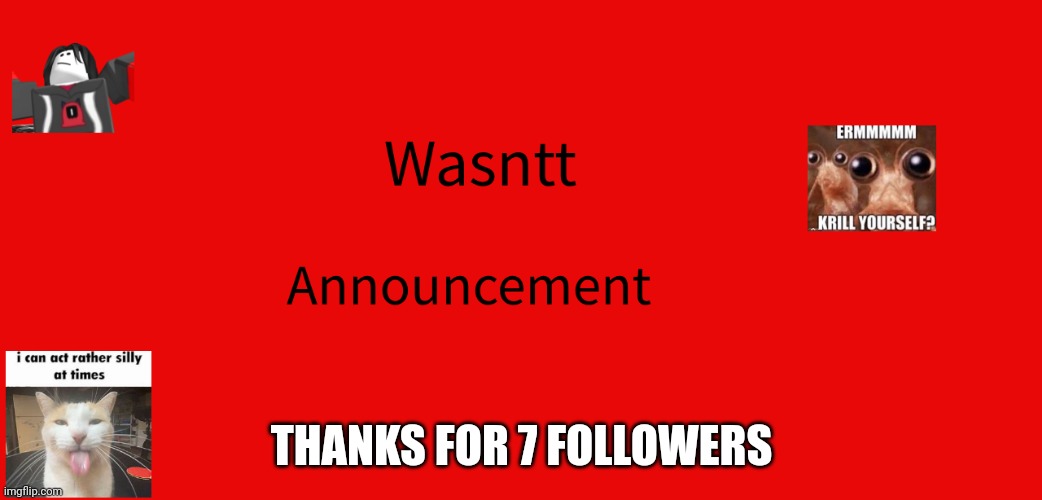 Wasntt announcement | THANKS FOR 7 FOLLOWERS | image tagged in wasntt announcement | made w/ Imgflip meme maker