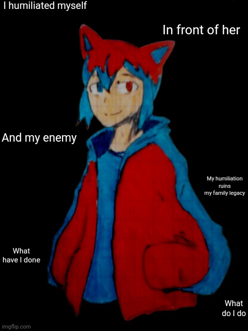 Teaser | I humiliated myself; In front of her; And my enemy; My humiliation ruins my family legacy; What have I done; What do I do; Do I end it all here | image tagged in no i am not thinking like ren | made w/ Imgflip meme maker