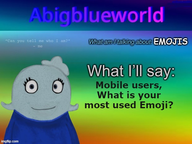 I will show mine in the comments so check the comments for mine. | EMOJIS; Mobile users,
What is your most used Emoji? | image tagged in abigblueworld announcement template | made w/ Imgflip meme maker