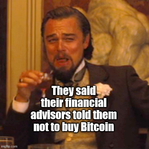 Bitcoin !! | They said their financial advisors told them not to buy Bitcoin | image tagged in leonardo dicaprio | made w/ Imgflip meme maker