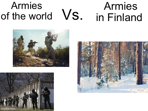 pov: winter war | Armies of the world; Armies in Finland; Vs. | image tagged in blank white template,finland,winter war | made w/ Imgflip meme maker