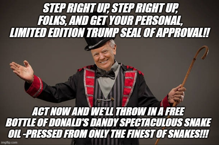 It's the $8 checkmark all over again... | STEP RIGHT UP, STEP RIGHT UP, FOLKS, AND GET YOUR PERSONAL, LIMITED EDITION TRUMP SEAL OF APPROVAL!! ACT NOW AND WE'LL THROW IN A FREE BOTTLE OF DONALD'S DANDY SPECTACULOUS SNAKE OIL -PRESSED FROM ONLY THE FINEST OF SNAKES!!! | image tagged in carnival barker | made w/ Imgflip meme maker