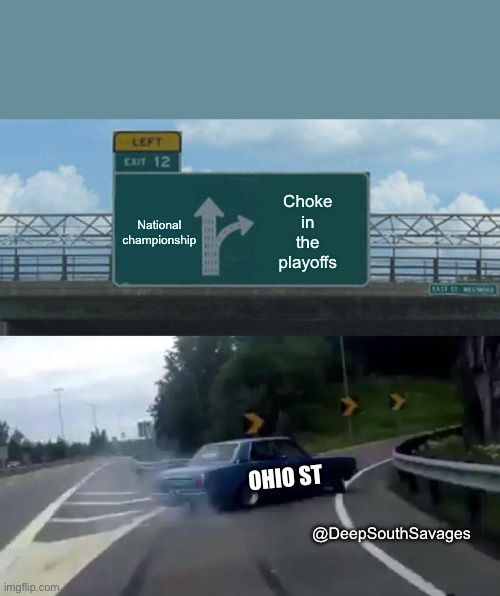 @deepsouthsavages | National championship; Choke in the playoffs; OHIO ST; @DeepSouthSavages | image tagged in memes,left exit 12 off ramp | made w/ Imgflip meme maker