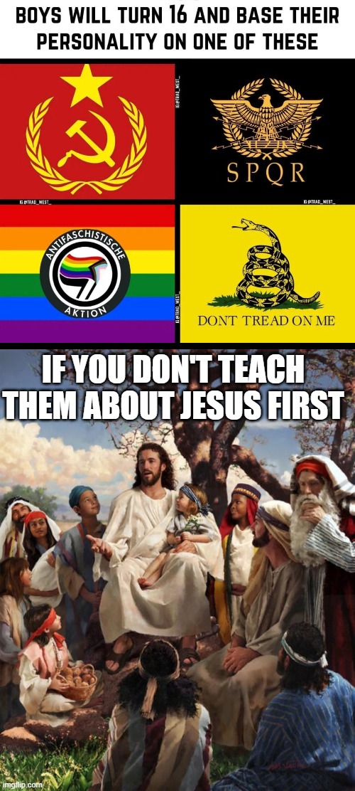 priorities | IF YOU DON'T TEACH THEM ABOUT JESUS FIRST | image tagged in story time jesus,ideologies,fascism,white nationalism | made w/ Imgflip meme maker