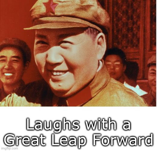 Great Leap Forward | Laughs with a Great Leap Forward | image tagged in mao ze dong,great | made w/ Imgflip meme maker