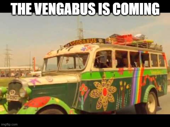 VENGA BUS | THE VENGABUS IS COMING | image tagged in venga bus | made w/ Imgflip meme maker