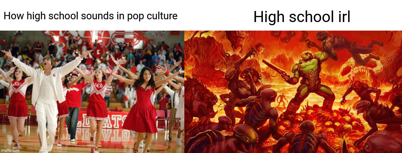 High school irl; How high school sounds in pop culture | image tagged in doomguy,high school,hell | made w/ Imgflip meme maker
