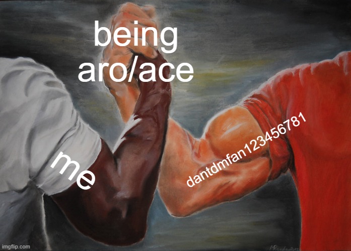 met this chad in spray paint | being aro/ace; dantdmfan123456781; me | image tagged in memes,epic handshake | made w/ Imgflip meme maker