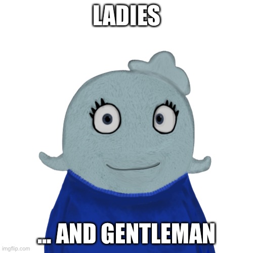 BlueWorld transparent | LADIES ... AND GENTLEMAN | image tagged in blueworld transparent | made w/ Imgflip meme maker