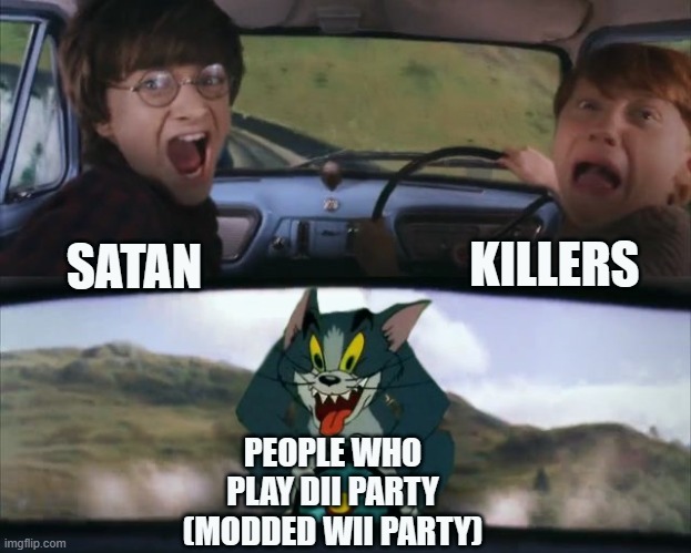 Tom chasing Harry and Ron Weasly | KILLERS; SATAN; PEOPLE WHO PLAY DII PARTY (MODDED WII PARTY) | image tagged in tom chasing harry and ron weasly | made w/ Imgflip meme maker