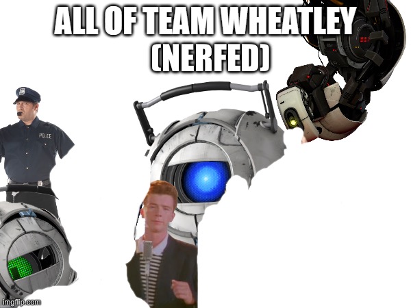 i nerfed team wheatley | (NERFED) | image tagged in all of team wheatley | made w/ Imgflip meme maker