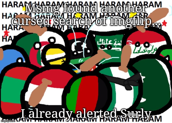 Its bad, guys, really bad | Msmg found another cursed search of imgflip... I already alerted Surly | image tagged in countryballs haram | made w/ Imgflip meme maker