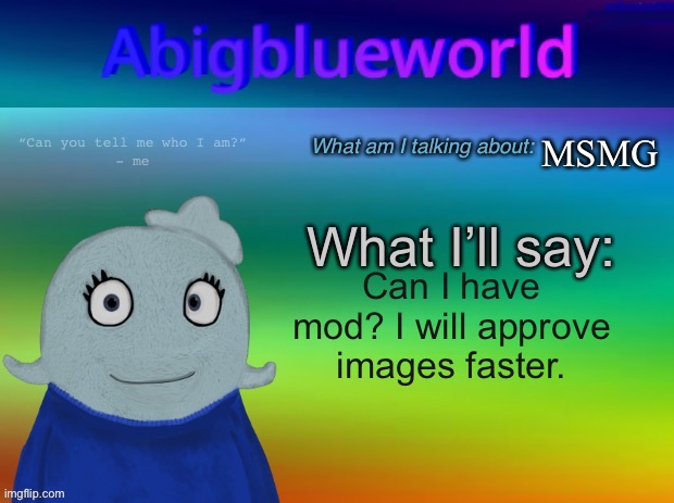 Vote here | MSMG; Can I have mod? I will approve images faster. | image tagged in abigblueworld announcement template | made w/ Imgflip meme maker