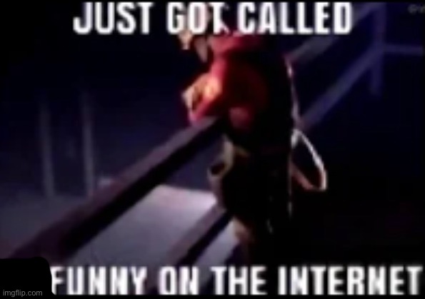 just got called unfunny on the internet | image tagged in just got called unfunny on the internet | made w/ Imgflip meme maker