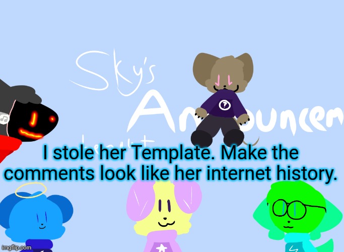 Just like what Jacob did to Dawn a while back. | I stole her Template. Make the comments look like her internet history. | image tagged in skyocean69420 s announcement template | made w/ Imgflip meme maker