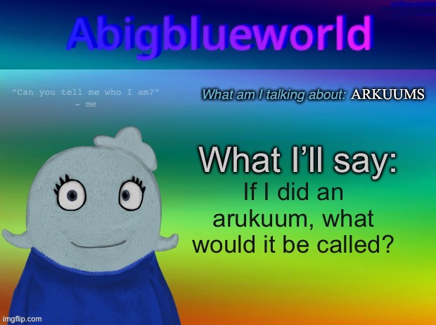 I think I know | ARKUUMS; If I did an arukuum, what would it be called? | image tagged in abigblueworld announcement template | made w/ Imgflip meme maker