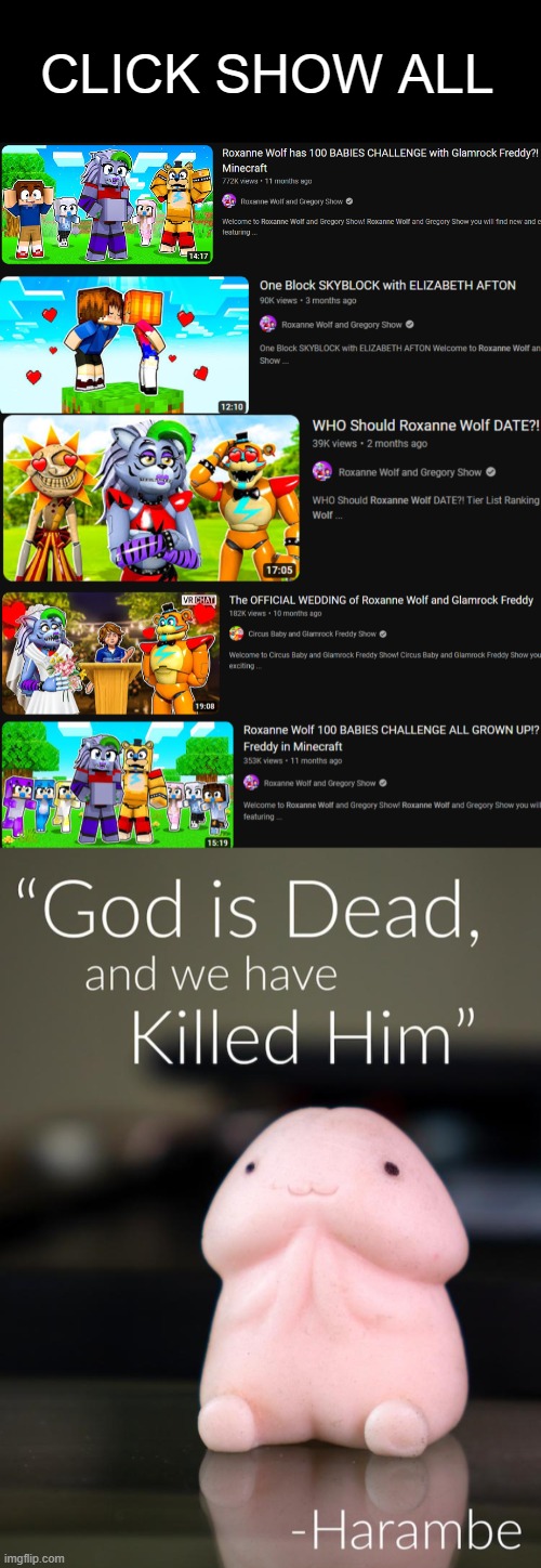 wh.. i just... why? WHY? | CLICK SHOW ALL | image tagged in god is dead and we have killed him harambe | made w/ Imgflip meme maker