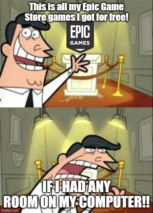 You gotta love the free games that you pry not play, but they would look cool in your library. | This is all my Epic Game Store games I got for free! IF I HAD ANY ROOM ON MY COMPUTER!! | image tagged in memes,this is where i'd put my trophy if i had one,epic games | made w/ Imgflip meme maker