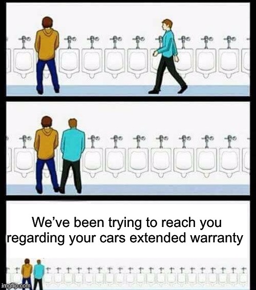 Urinal Guy (More text room) | We’ve been trying to reach you regarding your cars extended warranty | image tagged in urinal guy more text room | made w/ Imgflip meme maker
