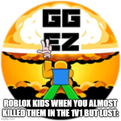 "ez" is the most annoying thing I see in chat. | ROBLOX KIDS WHEN YOU ALMOST KILLED THEM IN THE 1V1 BUT LOST: | image tagged in roblox,you have been eternally cursed for reading the tags,hello | made w/ Imgflip meme maker