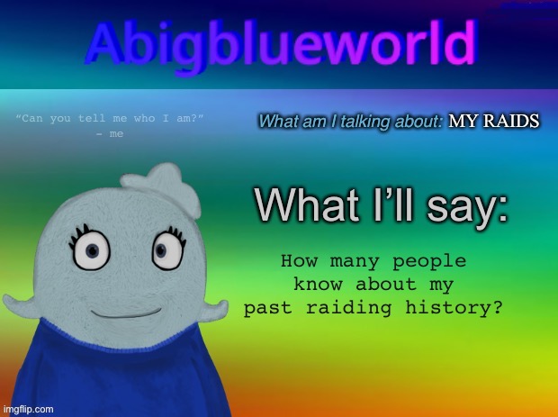 Not raiding anymore, but I want to know who knows about it | MY RAIDS; How many people know about my past raiding history? | image tagged in abigblueworld announcement template | made w/ Imgflip meme maker