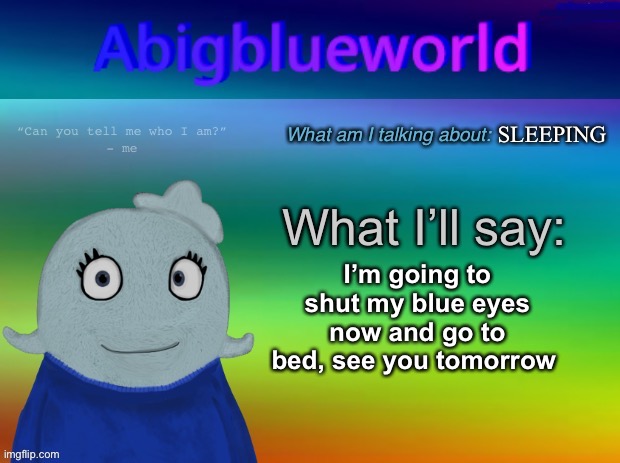 Gn | SLEEPING; I’m going to shut my blue eyes now and go to bed, see you tomorrow | image tagged in abigblueworld announcement template | made w/ Imgflip meme maker