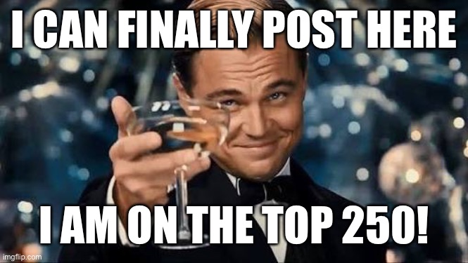 Congratulations Man! | I CAN FINALLY POST HERE; I AM ON THE TOP 250! | image tagged in congratulations man | made w/ Imgflip meme maker