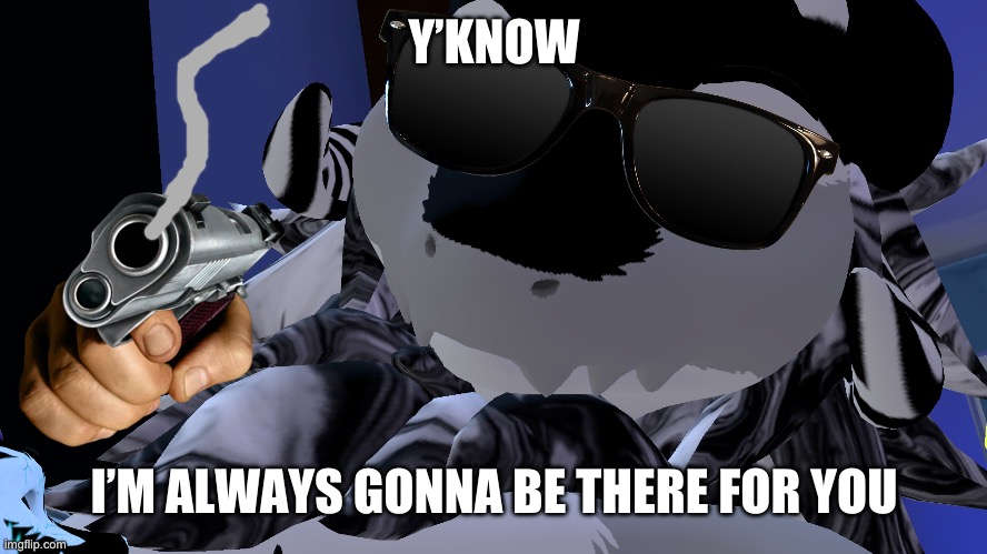 You need X? I got you fam | Y’KNOW I’M ALWAYS GONNA BE THERE FOR YOU | image tagged in you need x i got you fam | made w/ Imgflip meme maker