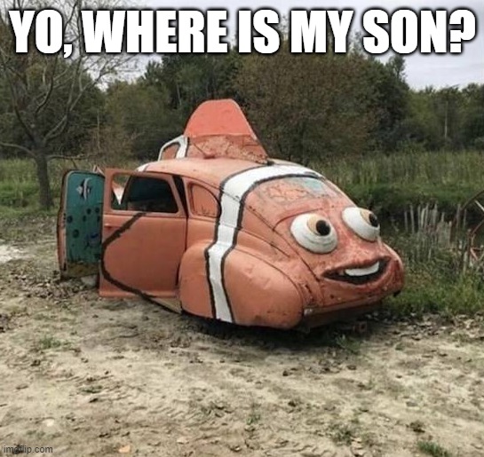YO, WHERE IS MY SON? | image tagged in finding nemo | made w/ Imgflip meme maker