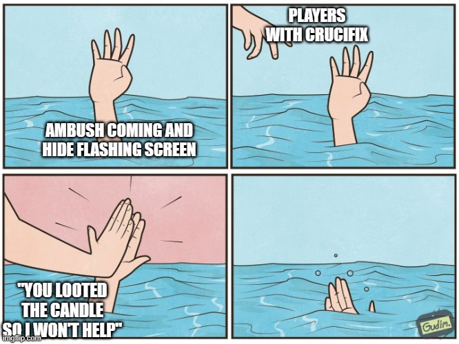 Who plays Doors? | PLAYERS WITH CRUCIFIX; AMBUSH COMING AND HIDE FLASHING SCREEN; "YOU LOOTED THE CANDLE SO I WON'T HELP" | image tagged in high five drown | made w/ Imgflip meme maker