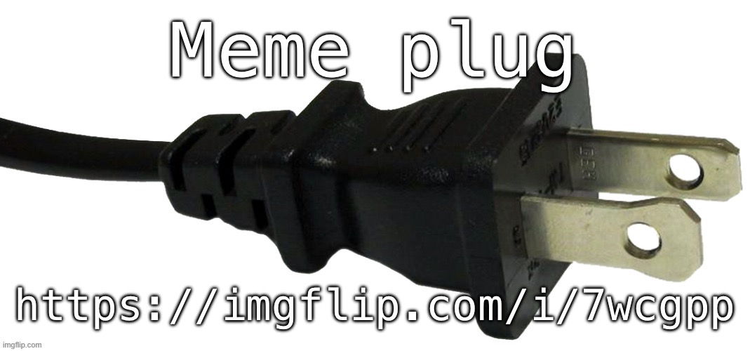 plug | Meme plug; https://imgflip.com/i/7wcgpp | image tagged in plug | made w/ Imgflip meme maker